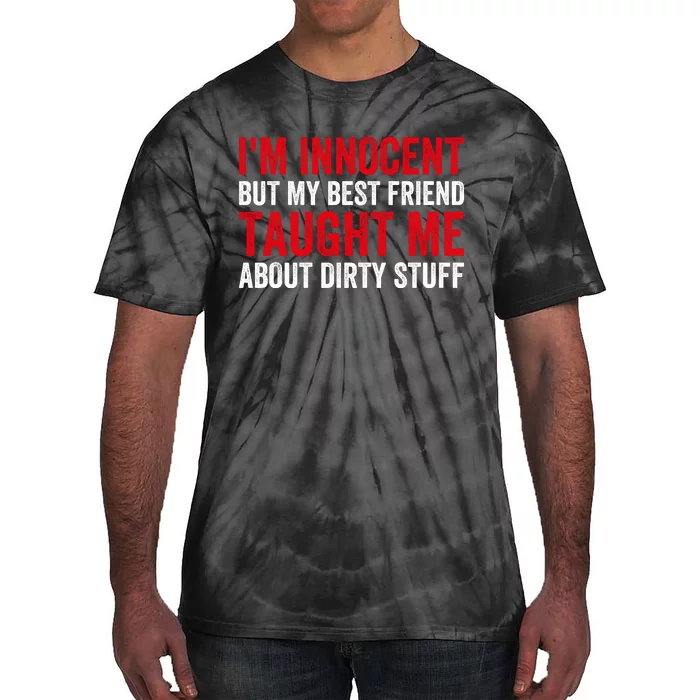 Funny Sarcastic Shirt I'm Innocent But My Best Friend Taught Me About Dirty Tie-Dye T-Shirt