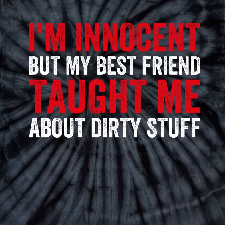 Funny Sarcastic Shirt I'm Innocent But My Best Friend Taught Me About Dirty Tie-Dye T-Shirt