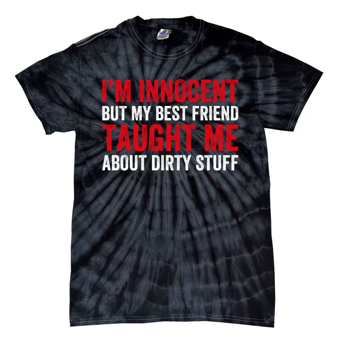 Funny Sarcastic Shirt I'm Innocent But My Best Friend Taught Me About Dirty Tie-Dye T-Shirt