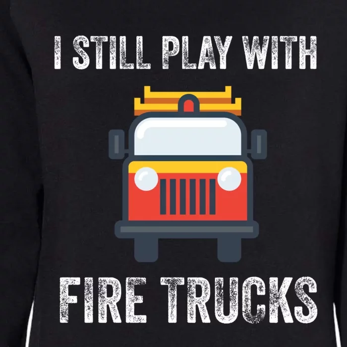 Funny Saying Still Play With Trucks Fire Professionals Gift Womens California Wash Sweatshirt