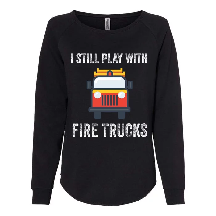 Funny Saying Still Play With Trucks Fire Professionals Gift Womens California Wash Sweatshirt