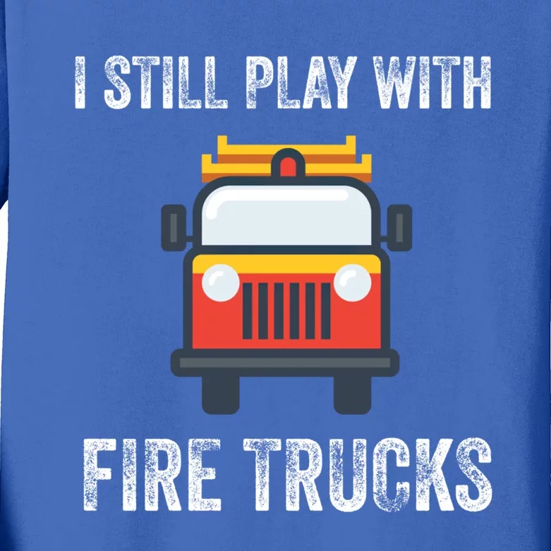 Funny Saying Still Play With Trucks Fire Professionals Gift Kids Long Sleeve Shirt