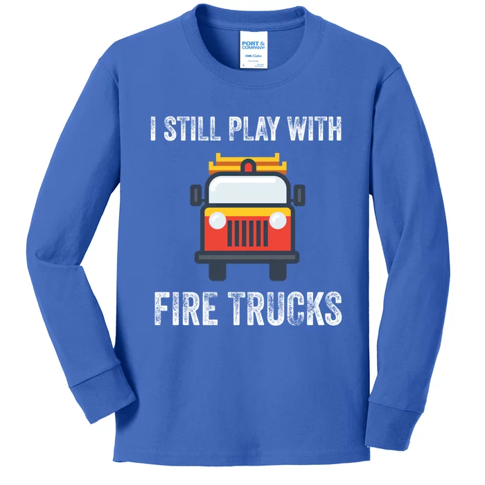 Funny Saying Still Play With Trucks Fire Professionals Gift Kids Long Sleeve Shirt