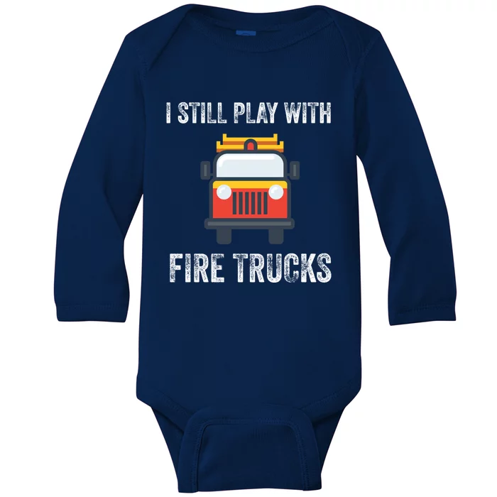 Funny Saying Still Play With Trucks Fire Professionals Gift Baby Long Sleeve Bodysuit