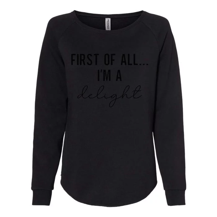 Funny Sarcastic Snarky Humor Joke First Of All I'm A Delight Womens California Wash Sweatshirt