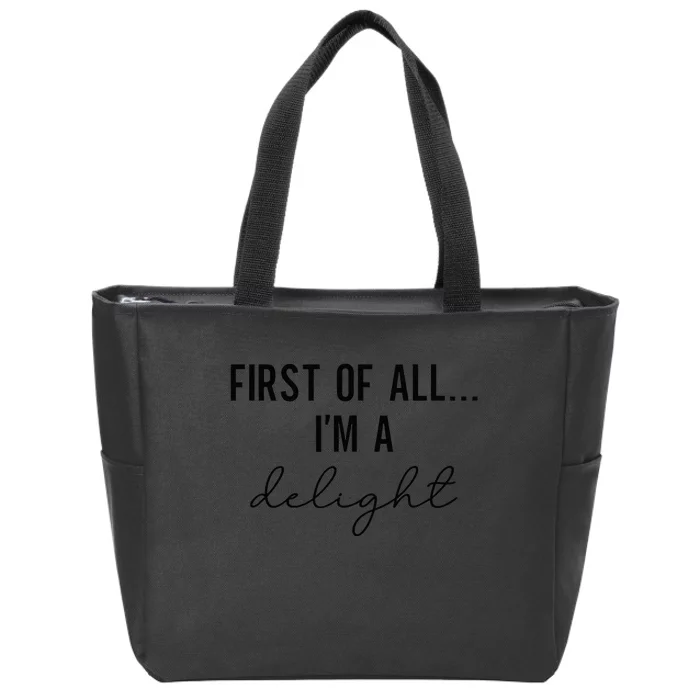 Funny Sarcastic Snarky Humor Joke First Of All I'm A Delight Zip Tote Bag