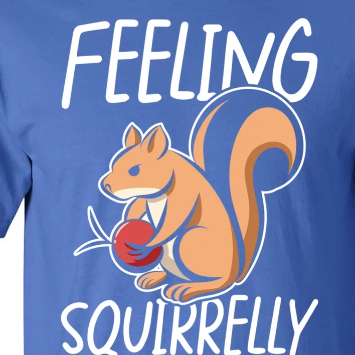 Feeling Squirrelly Squirrel Fun Gift Tall T-Shirt