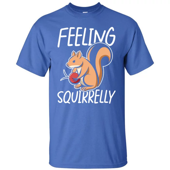 Feeling Squirrelly Squirrel Fun Gift Tall T-Shirt