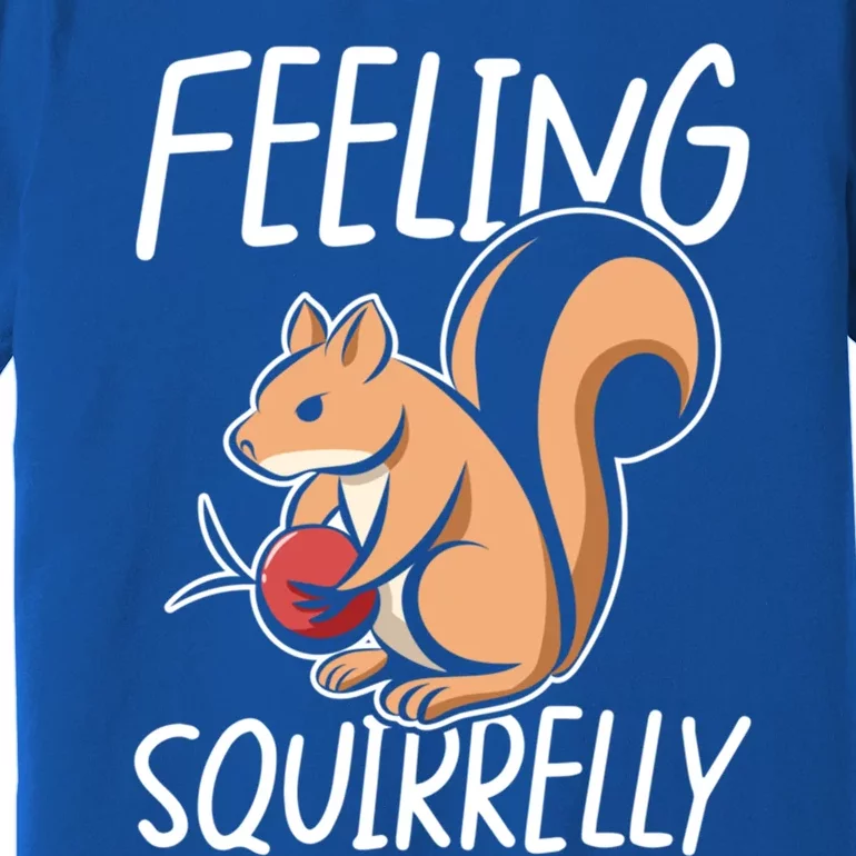 Feeling Squirrelly Squirrel Fun Gift Premium T-Shirt