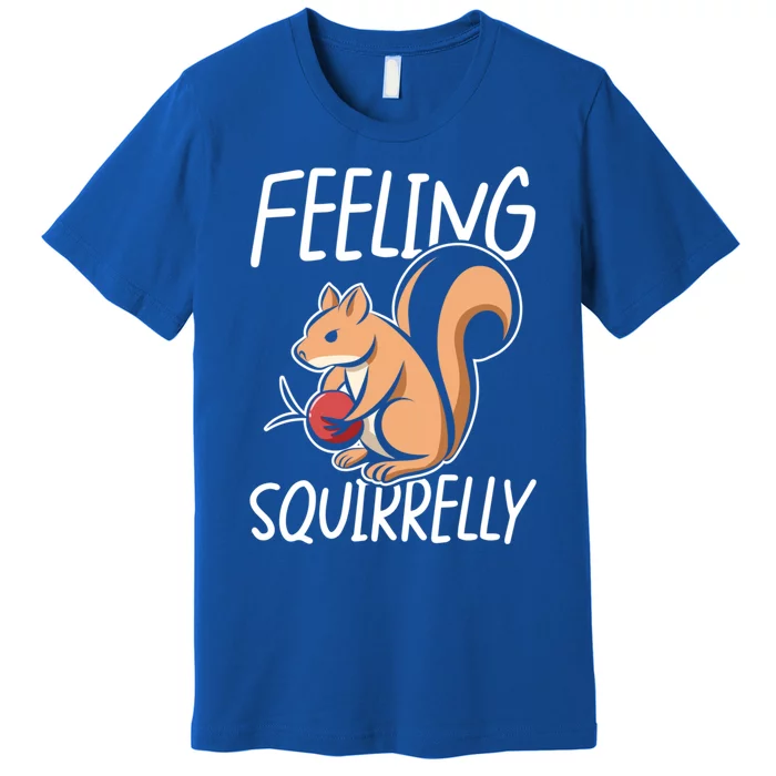 Feeling Squirrelly Squirrel Fun Gift Premium T-Shirt