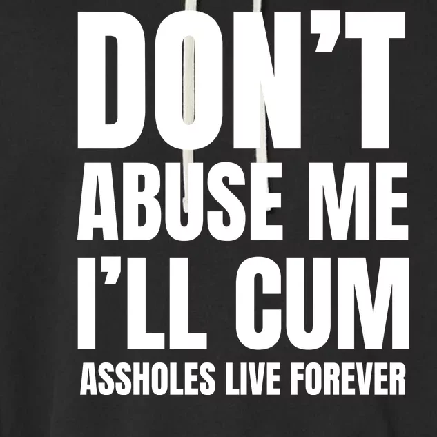 Funny Sarcastic & Sarcasm Quote Dont Abuse Me Ill Cum Assholes Live Forever Garment-Dyed Fleece Hoodie