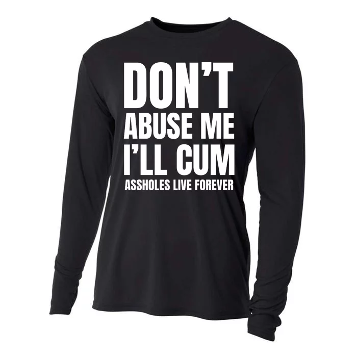 Funny Sarcastic & Sarcasm Quote Dont Abuse Me Ill Cum Assholes Live Forever Cooling Performance Long Sleeve Crew