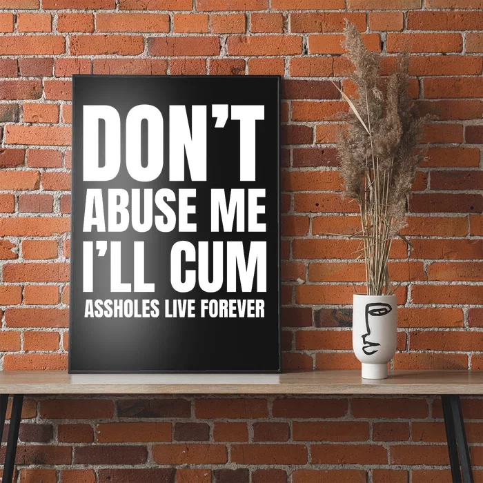 Funny Sarcastic & Sarcasm Quote Dont Abuse Me Ill Cum Assholes Live Forever Poster