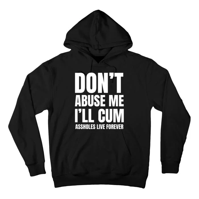 Funny Sarcastic & Sarcasm Quote Dont Abuse Me Ill Cum Assholes Live Forever Tall Hoodie