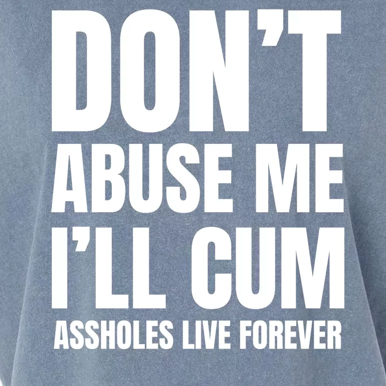 Funny Sarcastic & Sarcasm Quote Dont Abuse Me Ill Cum Assholes Live Forever Garment-Dyed Women's Muscle Tee