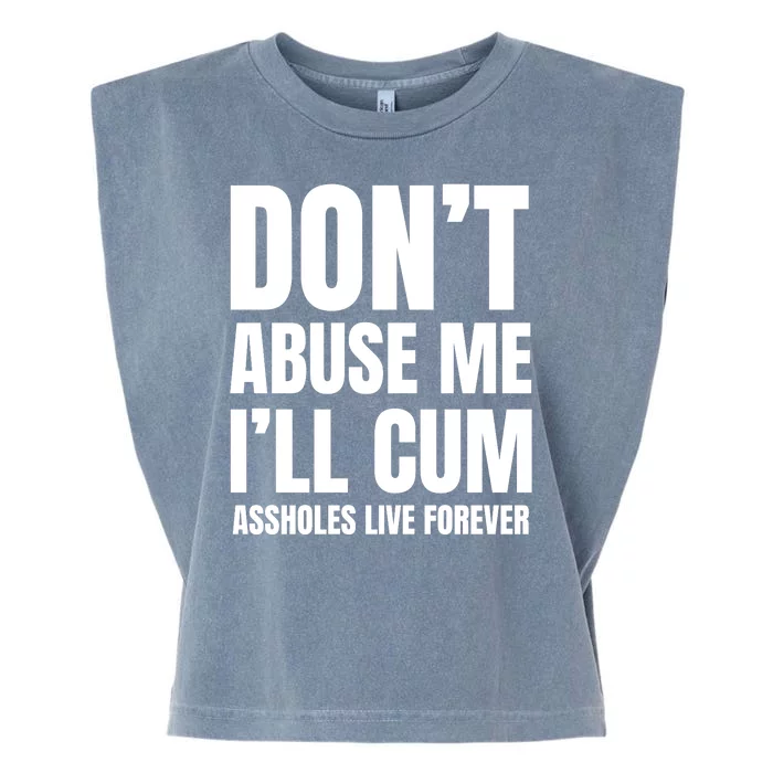 Funny Sarcastic & Sarcasm Quote Dont Abuse Me Ill Cum Assholes Live Forever Garment-Dyed Women's Muscle Tee