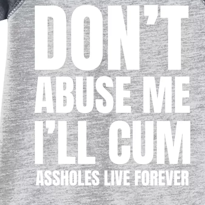 Funny Sarcastic & Sarcasm Quote Dont Abuse Me Ill Cum Assholes Live Forever Infant Baby Jersey Bodysuit