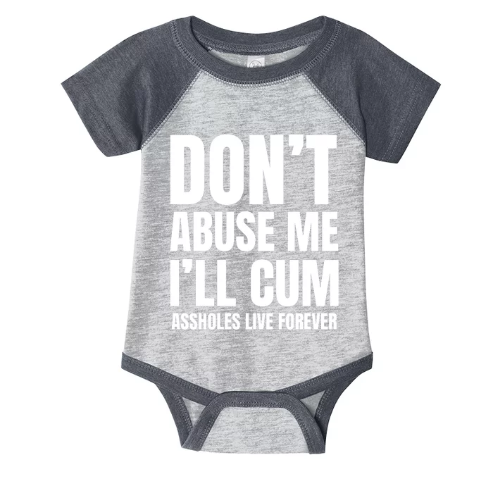 Funny Sarcastic & Sarcasm Quote Dont Abuse Me Ill Cum Assholes Live Forever Infant Baby Jersey Bodysuit