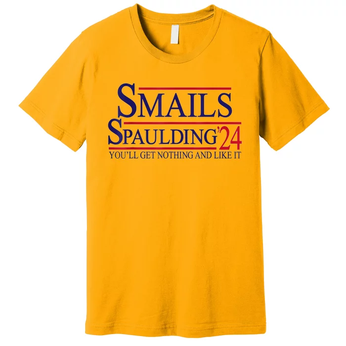 Funny Smails Spaulding24 YouLl Get Nothing And Like It Premium T-Shirt