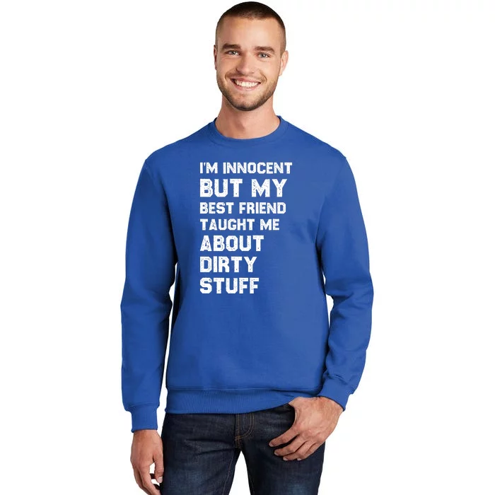 Funny Sarcastic Shirt I'm Innocent But My Best Friend Taught Me About Dirty Tall Sweatshirt