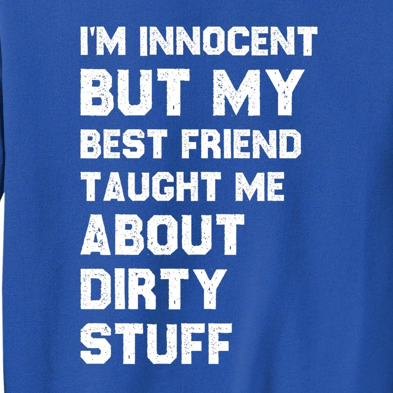 Funny Sarcastic Shirt I'm Innocent But My Best Friend Taught Me About Dirty Tall Sweatshirt