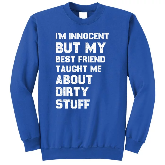 Funny Sarcastic Shirt I'm Innocent But My Best Friend Taught Me About Dirty Tall Sweatshirt