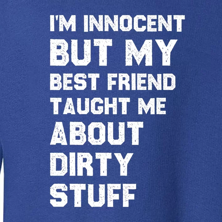 Funny Sarcastic Shirt I'm Innocent But My Best Friend Taught Me About Dirty Toddler Sweatshirt