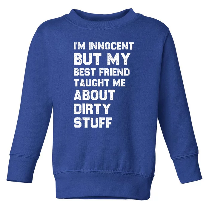 Funny Sarcastic Shirt I'm Innocent But My Best Friend Taught Me About Dirty Toddler Sweatshirt