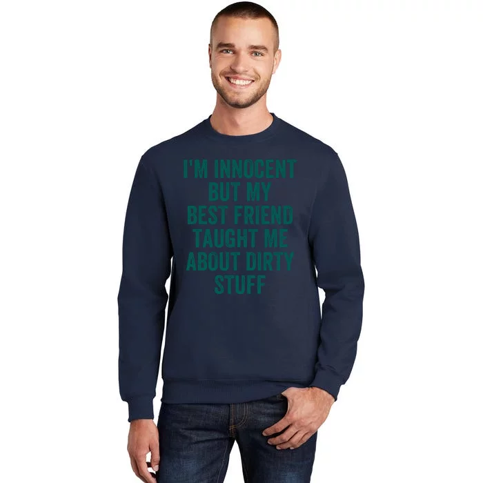 Funny Sarcastic Shirt I'm Innocent But My Best Friend Taught Me About Dirty Tall Sweatshirt