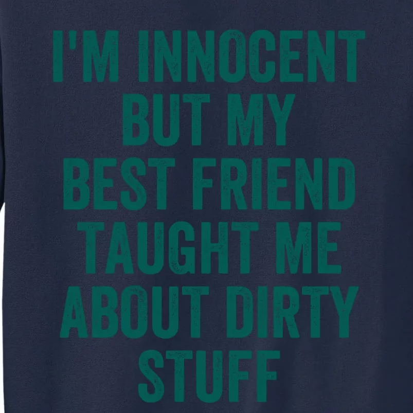 Funny Sarcastic Shirt I'm Innocent But My Best Friend Taught Me About Dirty Tall Sweatshirt