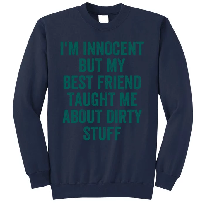 Funny Sarcastic Shirt I'm Innocent But My Best Friend Taught Me About Dirty Tall Sweatshirt