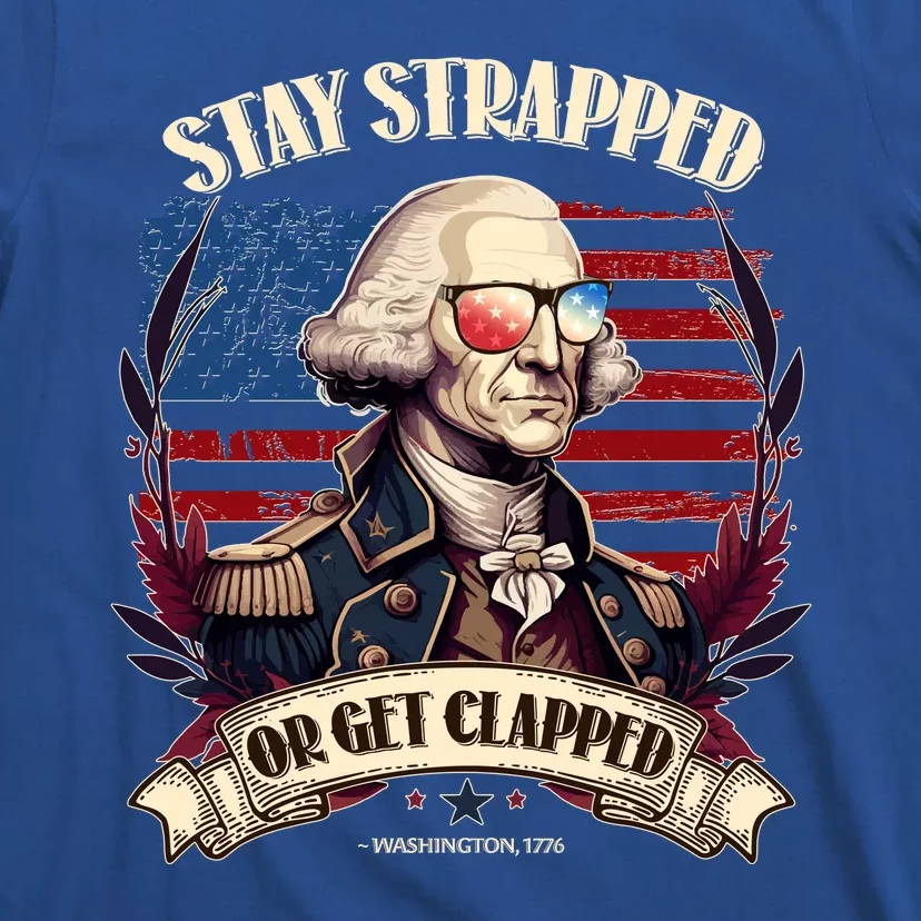 Funny Stay Strapped Or Get Clapped George Washington 1776 T-Shirt