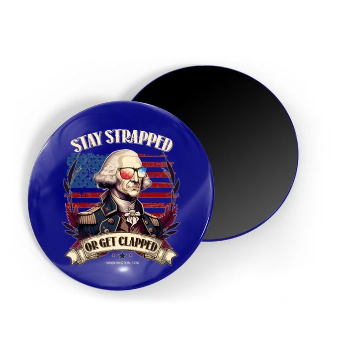 Funny Stay Strapped Or Get Clapped George Washington 1776 Magnet