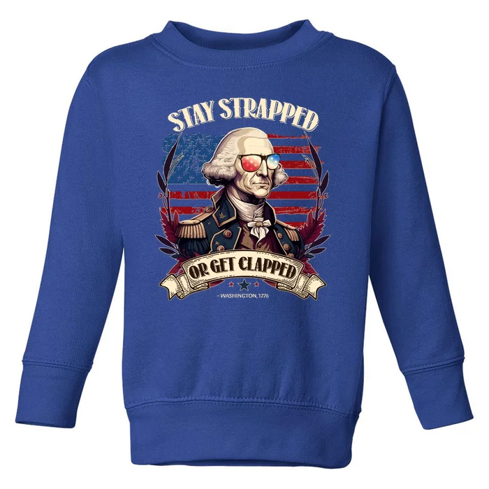 Funny Stay Strapped Or Get Clapped George Washington 1776 Toddler Sweatshirt