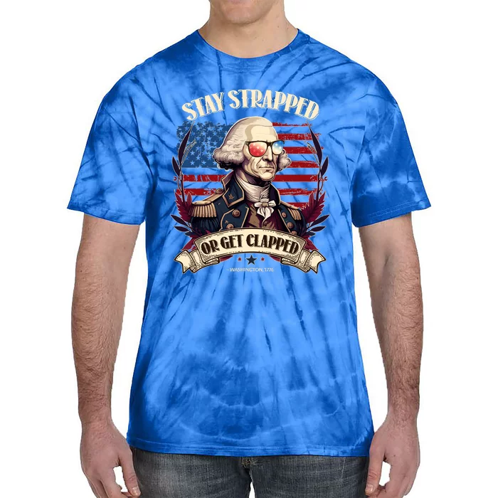 Funny Stay Strapped Or Get Clapped George Washington 1776 Tie-Dye T-Shirt