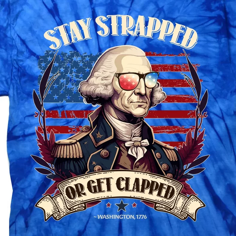 Funny Stay Strapped Or Get Clapped George Washington 1776 Tie-Dye T-Shirt