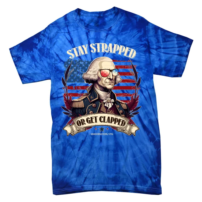 Funny Stay Strapped Or Get Clapped George Washington 1776 Tie-Dye T-Shirt