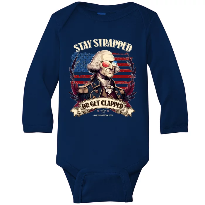 Funny Stay Strapped Or Get Clapped George Washington 1776 Baby Long Sleeve Bodysuit