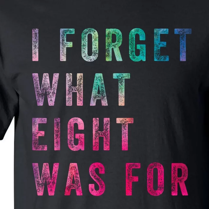 Funny Sarcastic Saying I Forget What 8 Was For Tall T-Shirt