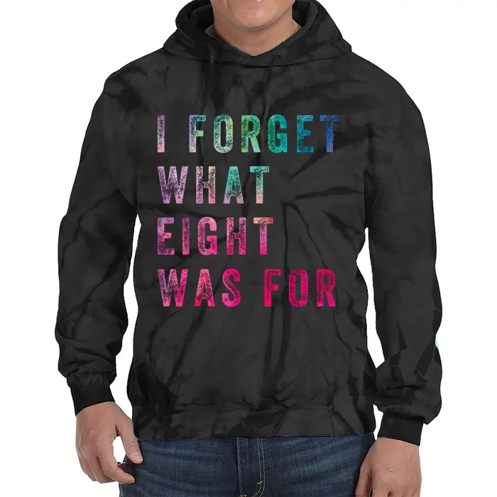 Funny Sarcastic Saying I Forget What 8 Was For Tie Dye Hoodie