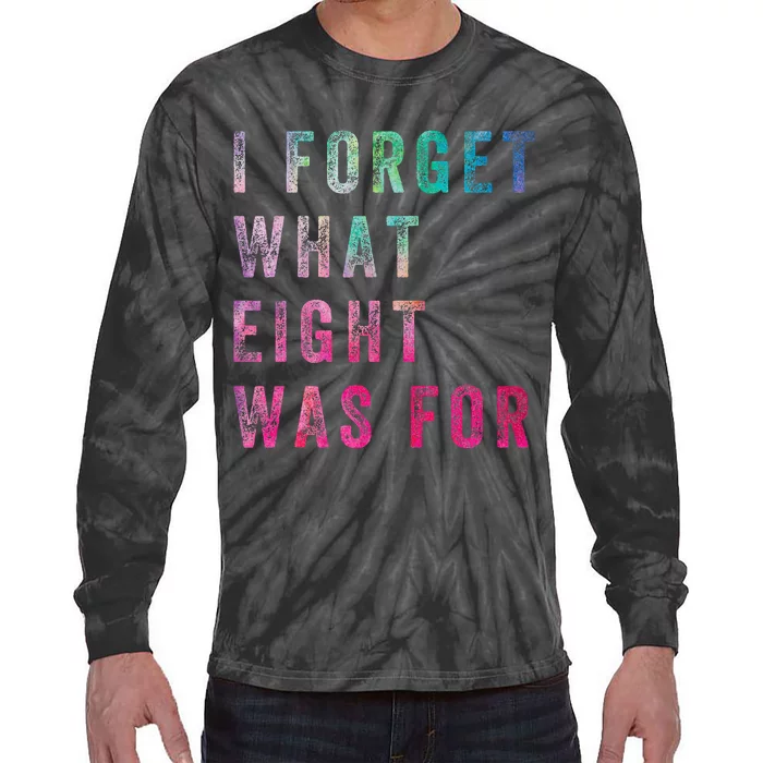 Funny Sarcastic Saying I Forget What 8 Was For Tie-Dye Long Sleeve Shirt