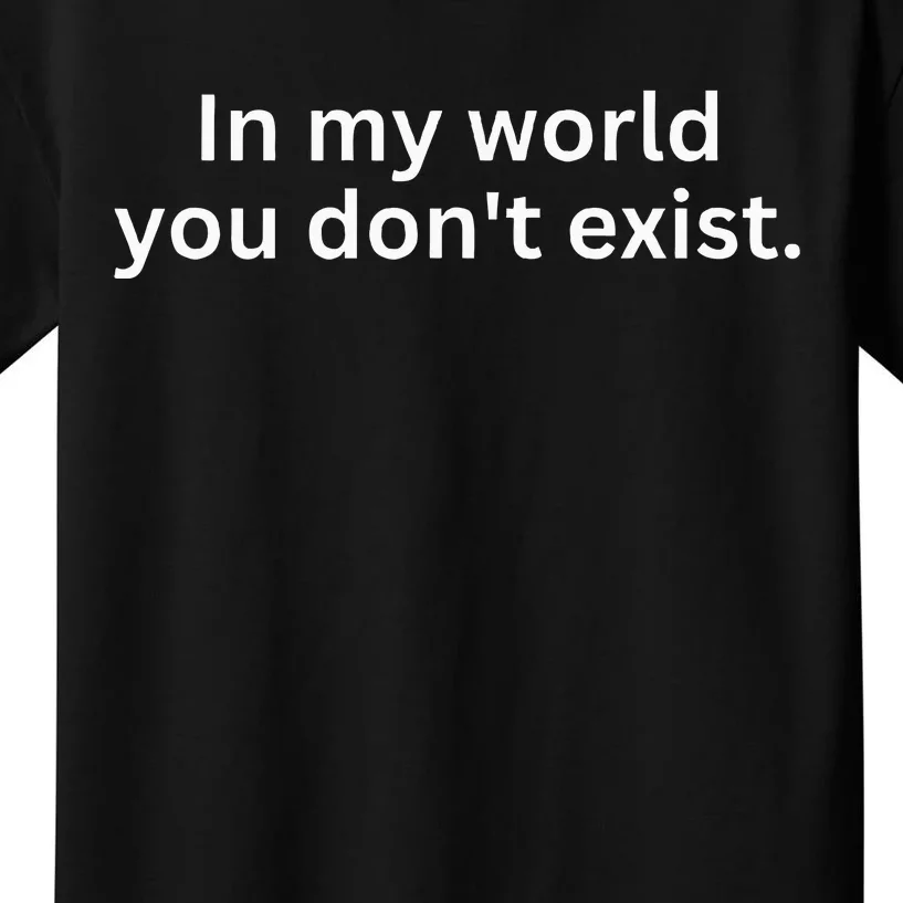 Funny Saying Sarcastic In My World You DonT Exist Kids T-Shirt