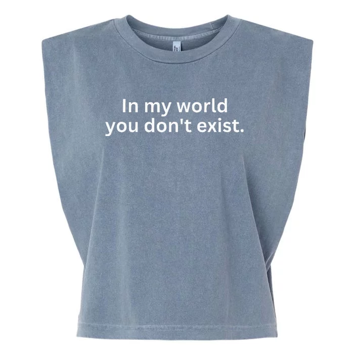 Funny Saying Sarcastic In My World You DonT Exist Garment-Dyed Women's Muscle Tee