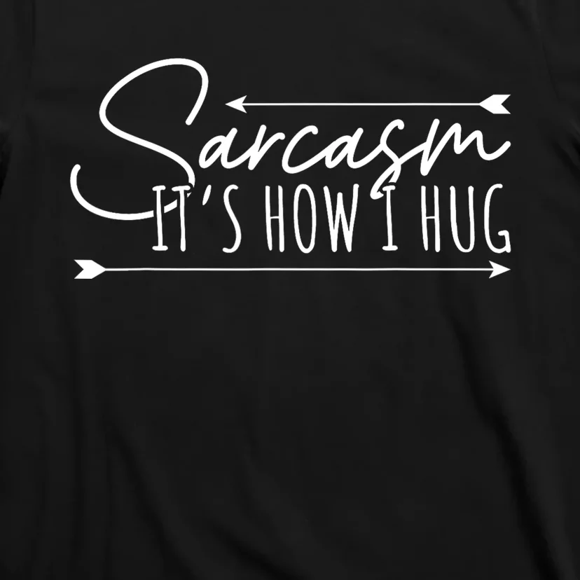 Funny Sarcasm Sarcasm Its How I Hug Funny Sarcastic T-Shirt