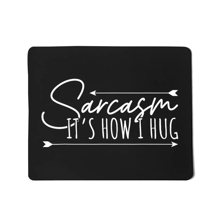 Funny Sarcasm Sarcasm Its How I Hug Funny Sarcastic Mousepad