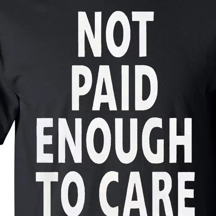 Funny Sarcastic Saying Not Paid Enough To Care Co Worker Tall T-Shirt