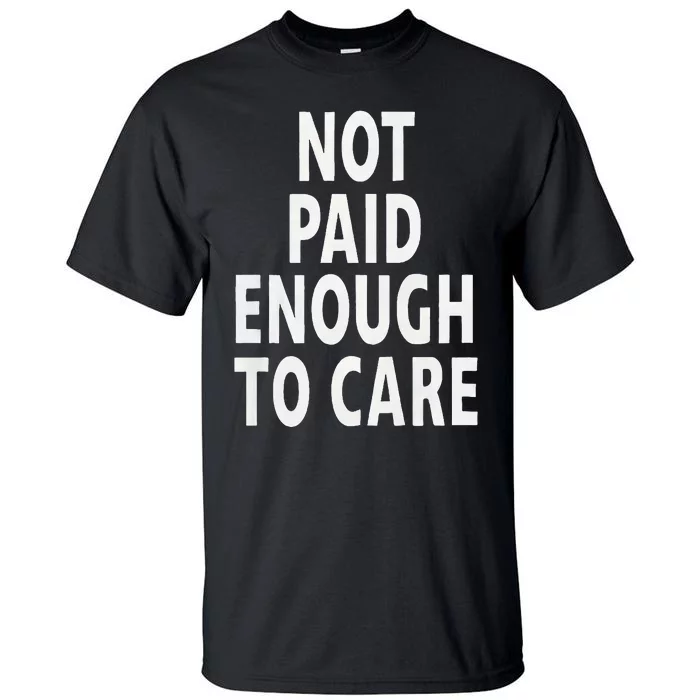 Funny Sarcastic Saying Not Paid Enough To Care Co Worker Tall T-Shirt