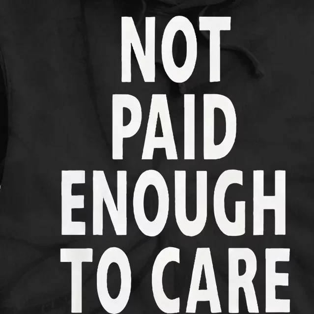 Funny Sarcastic Saying Not Paid Enough To Care Co Worker Tie Dye Hoodie