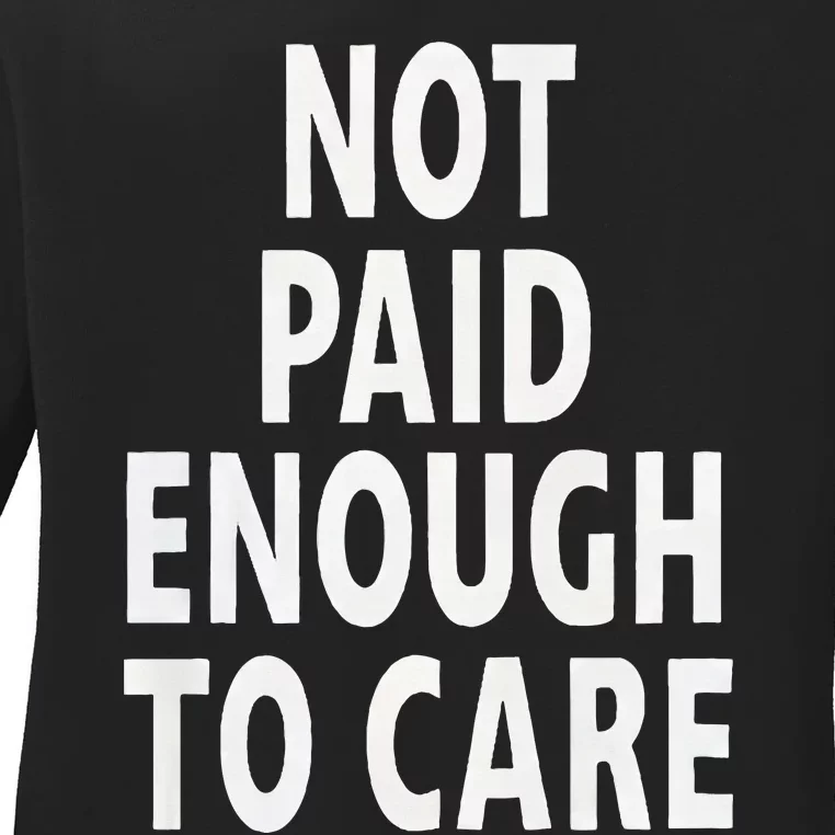 Funny Sarcastic Saying Not Paid Enough To Care Co Worker Ladies Long Sleeve Shirt