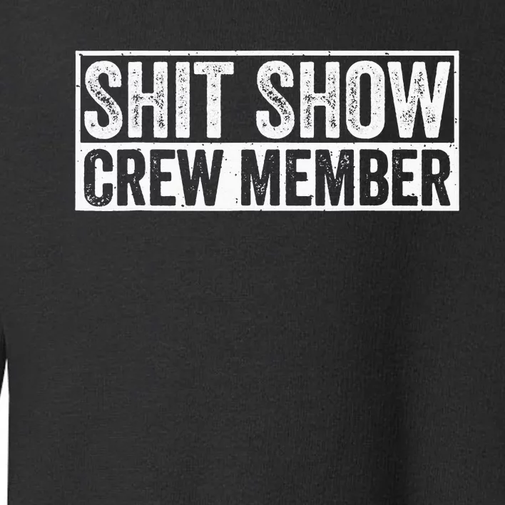 Funny Shit Show Crew Member Funny Quote Gift Toddler Sweatshirt